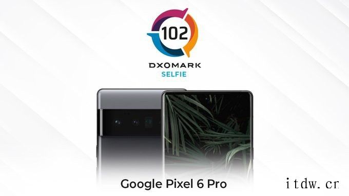 DXOMARK 公布谷歌 Pixel 6 Pro 相机评分: