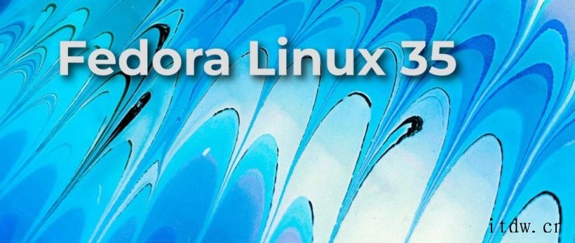 Fedora Linux 35正式版发布:升级 GNOME 