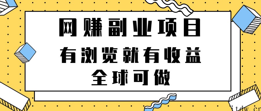 网赚副业项目，有浏览就有收益，全球可做