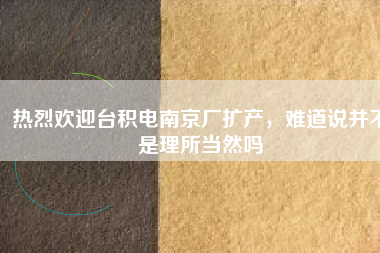 热烈欢迎台积电南京厂扩产，难道说并不是理所当然吗