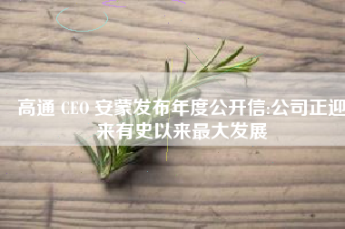 高通 CEO 安蒙发布年度公开信:公司正迎来有史以来最大发展