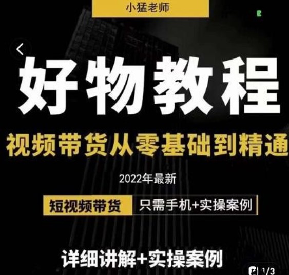 小猛好物分享专业实操课，短视频带货从零基础到精通，详细讲解+实操案