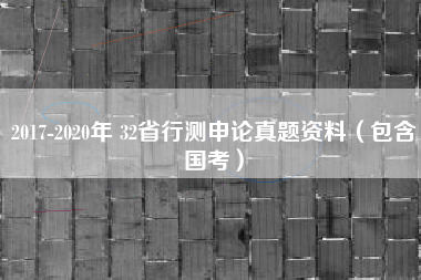 2017-2020年 32省行测申论真题资料（包含国考）