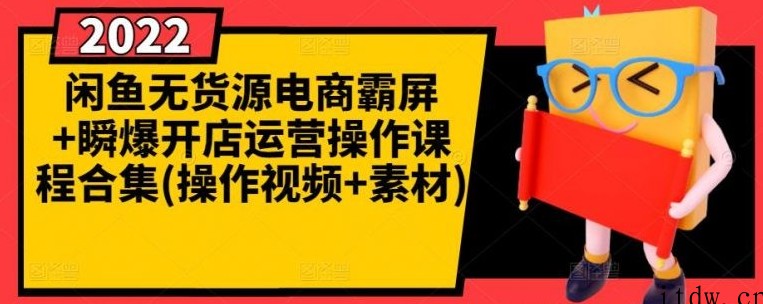 闲鱼无货源电商霸屏+瞬爆开店运营操作课程合集(操作视频+素材)