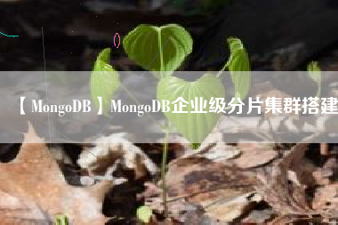 【MongoDB】MongoDB企业级分片集群搭建