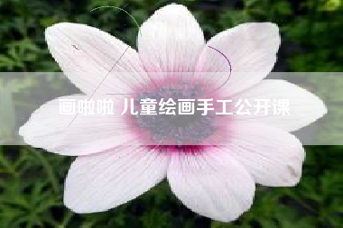 画啦啦 儿童绘画手工公开课