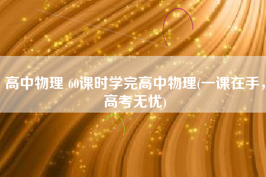 高中物理 60课时学完高中物理(一课在手，高考无忧)