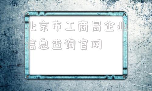 包含北京市工商局企业信息查询官网的词条