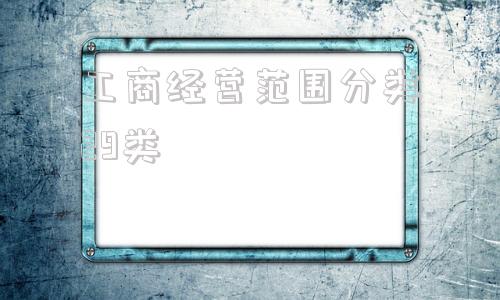 工商经营范围分类29类(个体工商经营范围分类29类)